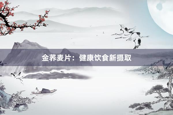金荞麦片：健康饮食新摄取
