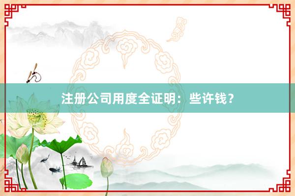 注册公司用度全证明:些许钱?