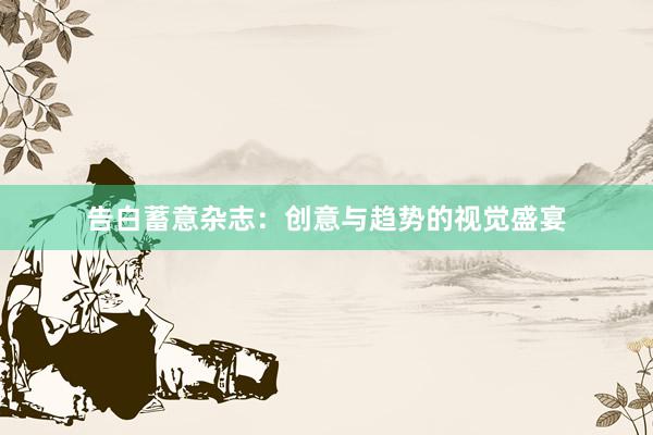告白蓄意杂志:创意与趋势的视觉盛宴